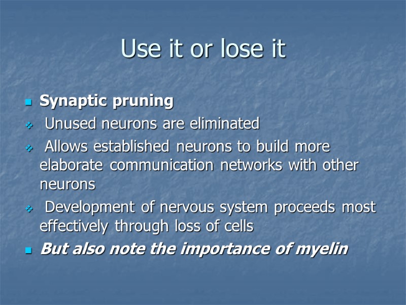 Use it or lose it Synaptic pruning  Unused neurons are eliminated  Allows